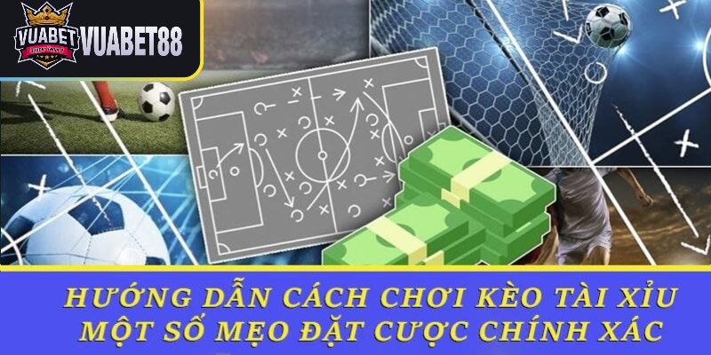 Cách Chơi Kèo Tài Xỉu, Mẹo Đặt Cược Chính Xác